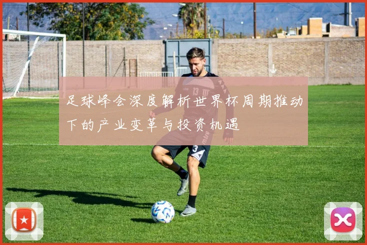 足球峰会深度解析世界杯周期推动下的产业变革与投资机遇